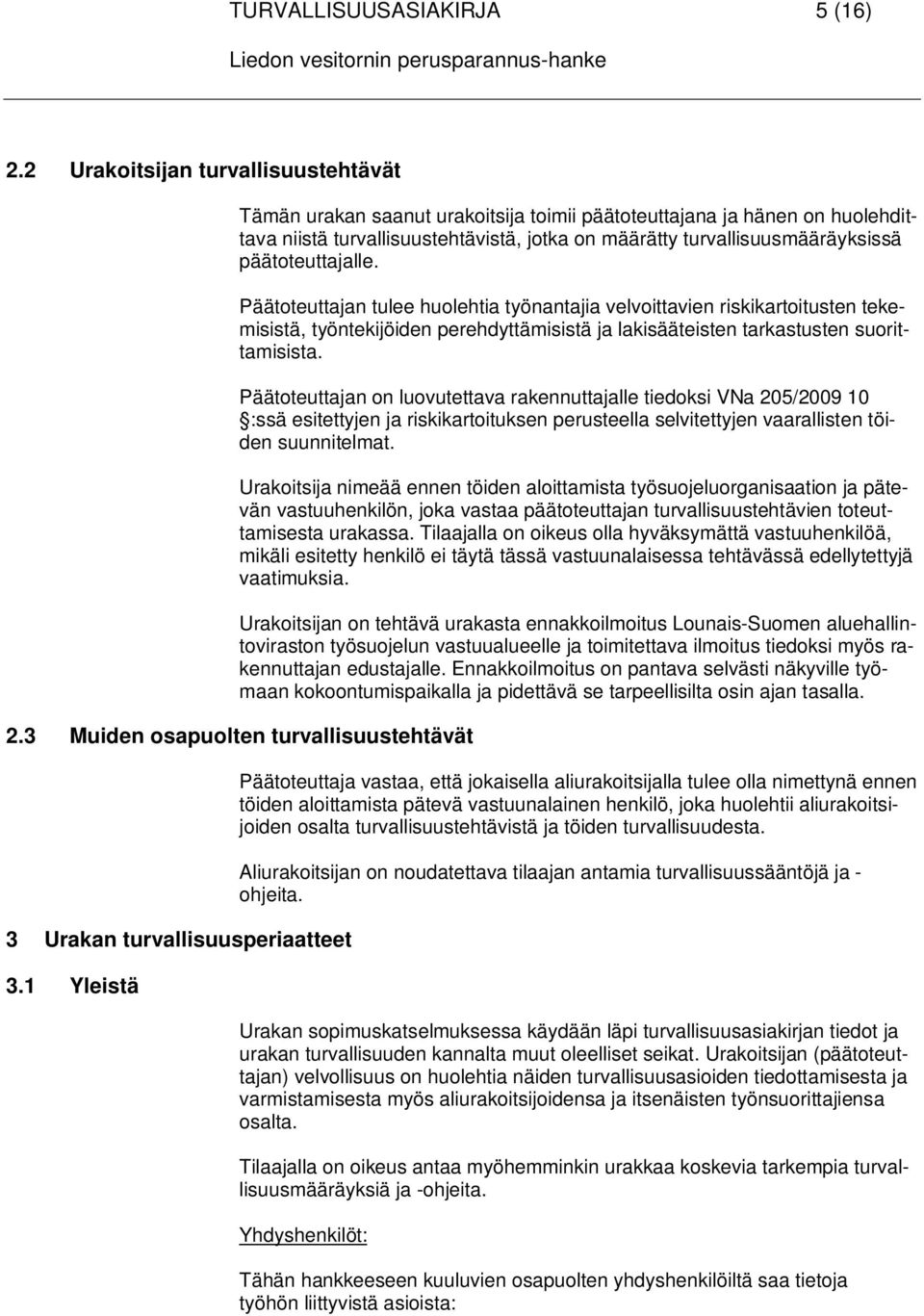 päätoteuttajalle. Päätoteuttajan tulee huolehtia työnantajia velvoittavien riskikartoitusten tekemisistä, työntekijöiden perehdyttämisistä ja lakisääteisten tarkastusten suorittamisista.