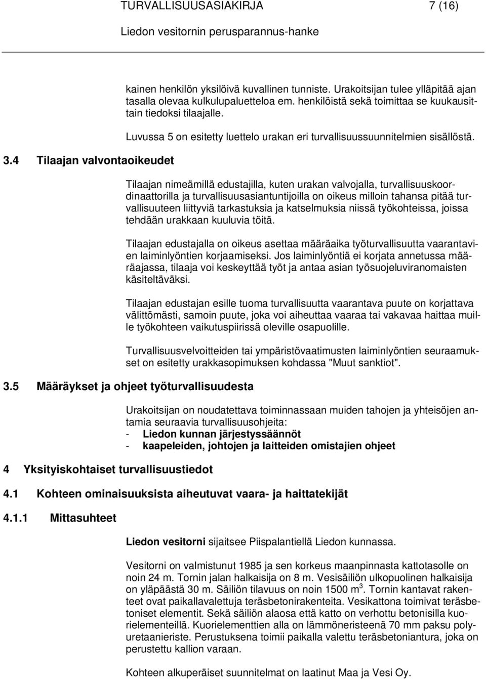 Tilaajan nimeämillä edustajilla, kuten urakan valvojalla, turvallisuuskoordinaattorilla ja turvallisuusasiantuntijoilla on oikeus milloin tahansa pitää turvallisuuteen liittyviä tarkastuksia ja