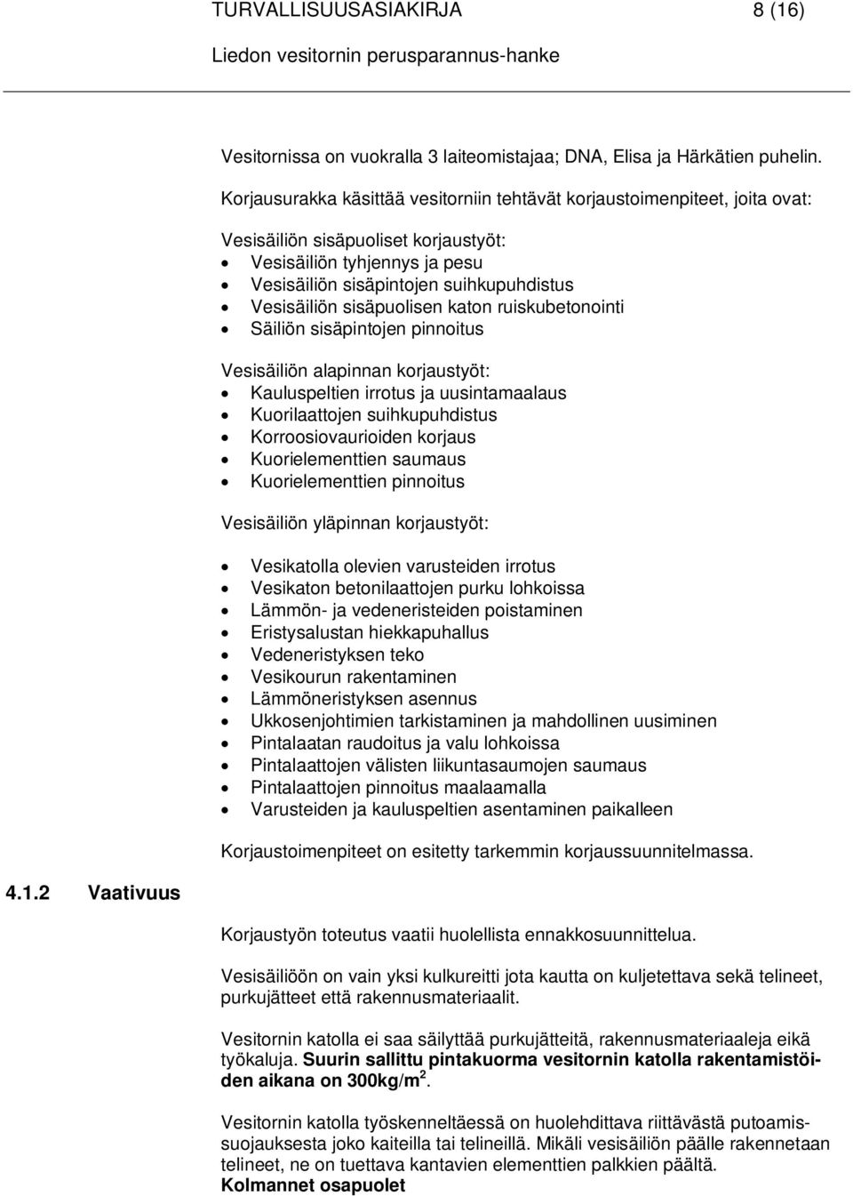 sisäpuolisen katon ruiskubetonointi Säiliön sisäpintojen pinnoitus Vesisäiliön alapinnan korjaustyöt: Kauluspeltien irrotus ja uusintamaalaus Kuorilaattojen suihkupuhdistus Korroosiovaurioiden