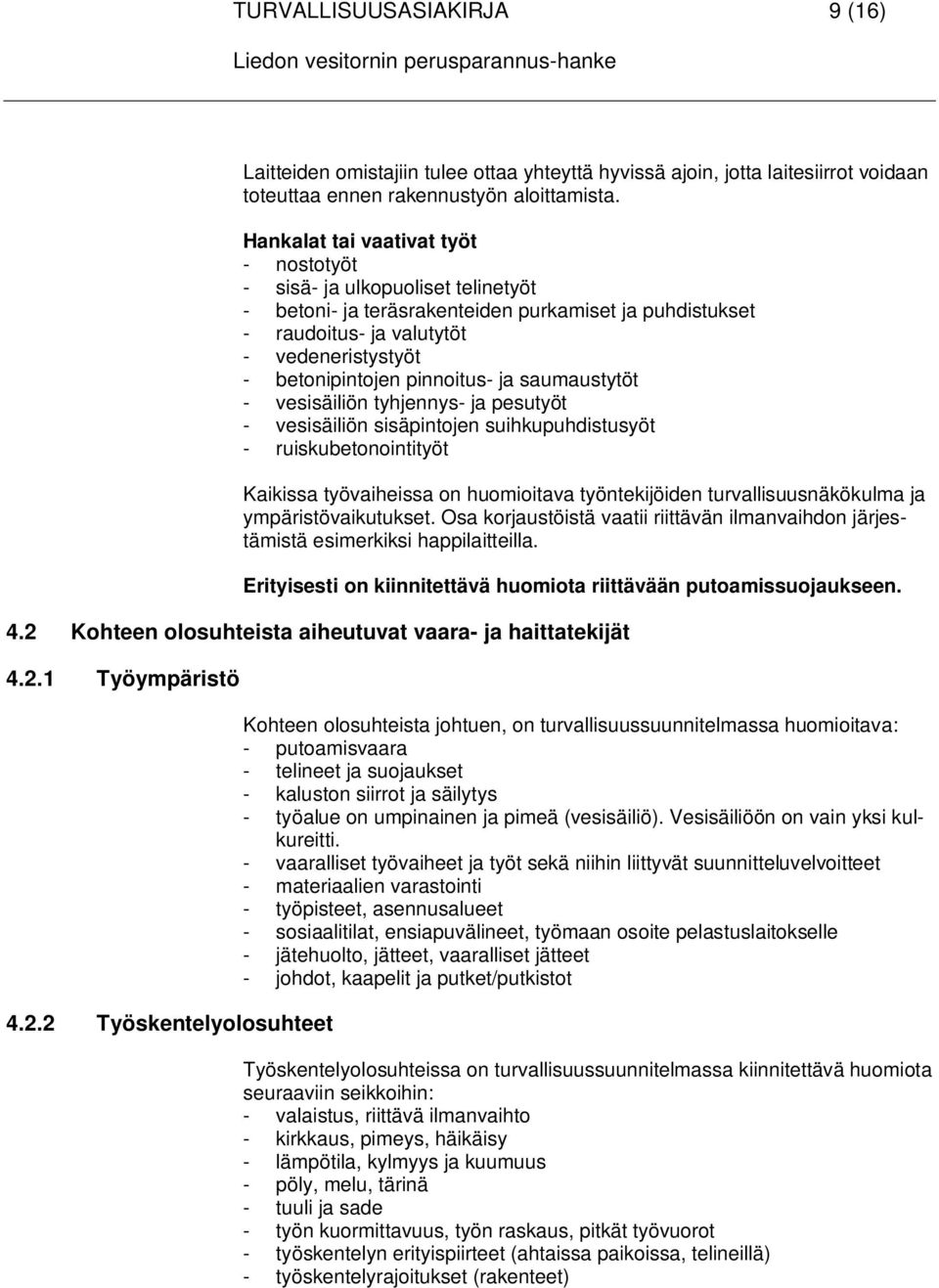 pinnoitus- ja saumaustytöt - vesisäiliön tyhjennys- ja pesutyöt - vesisäiliön sisäpintojen suihkupuhdistusyöt - ruiskubetonointityöt Kaikissa työvaiheissa on huomioitava työntekijöiden