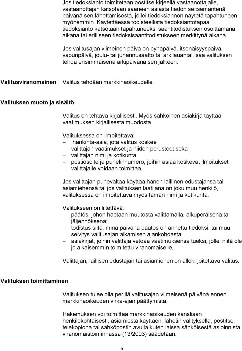 Jos valitusajan viimeinen päivä on pyhäpäivä, itsenäisyyspäivä, vapunpäivä, joulu- tai juhannusaatto tai arkilauantai, saa valituksen tehdä ensimmäisenä arkipäivänä sen jälkeen.