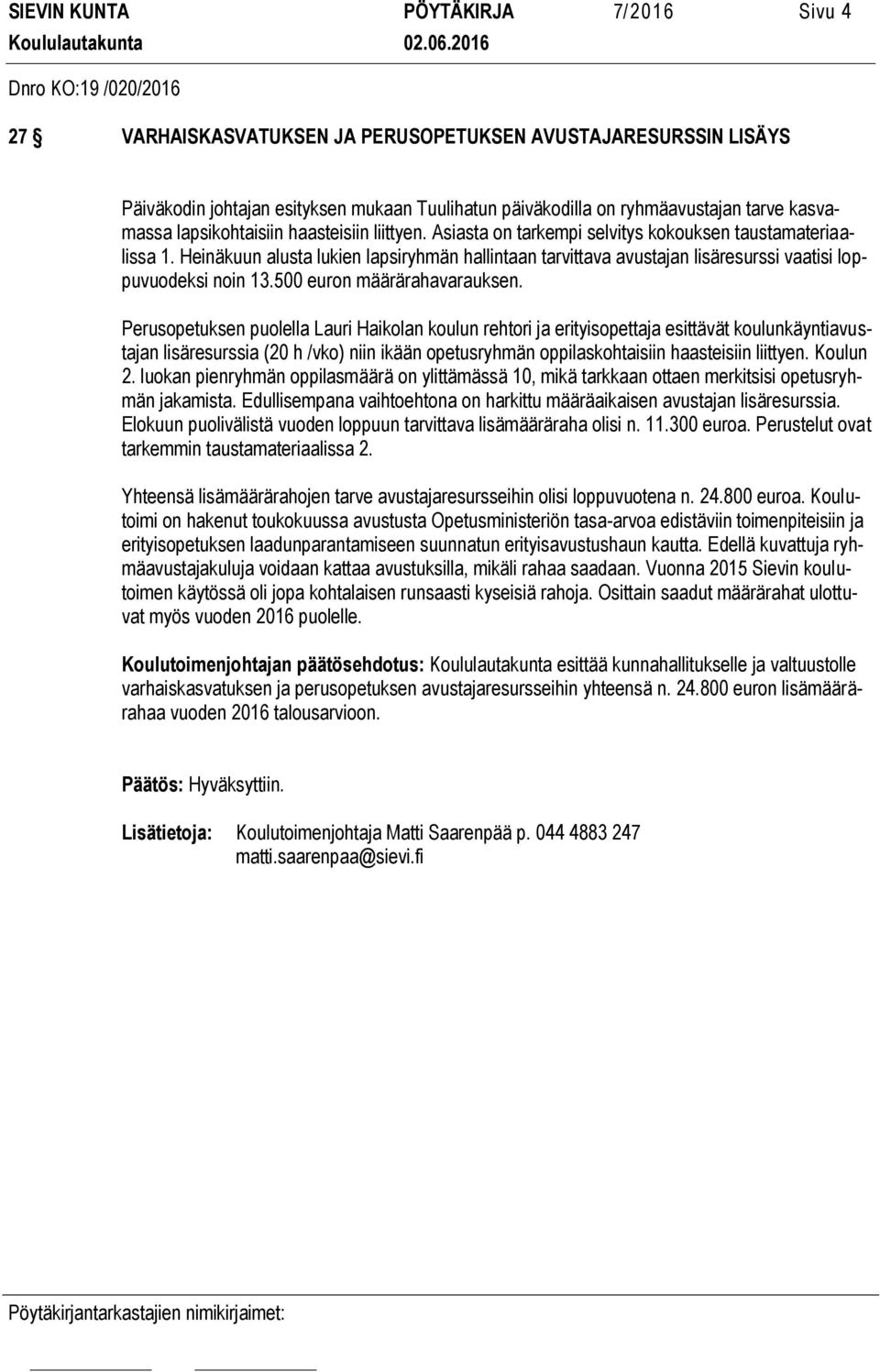 Heinäkuun alusta lukien lapsiryhmän hallintaan tarvittava avustajan lisäresurssi vaatisi loppuvuodeksi noin 13.500 euron määrärahavarauksen.