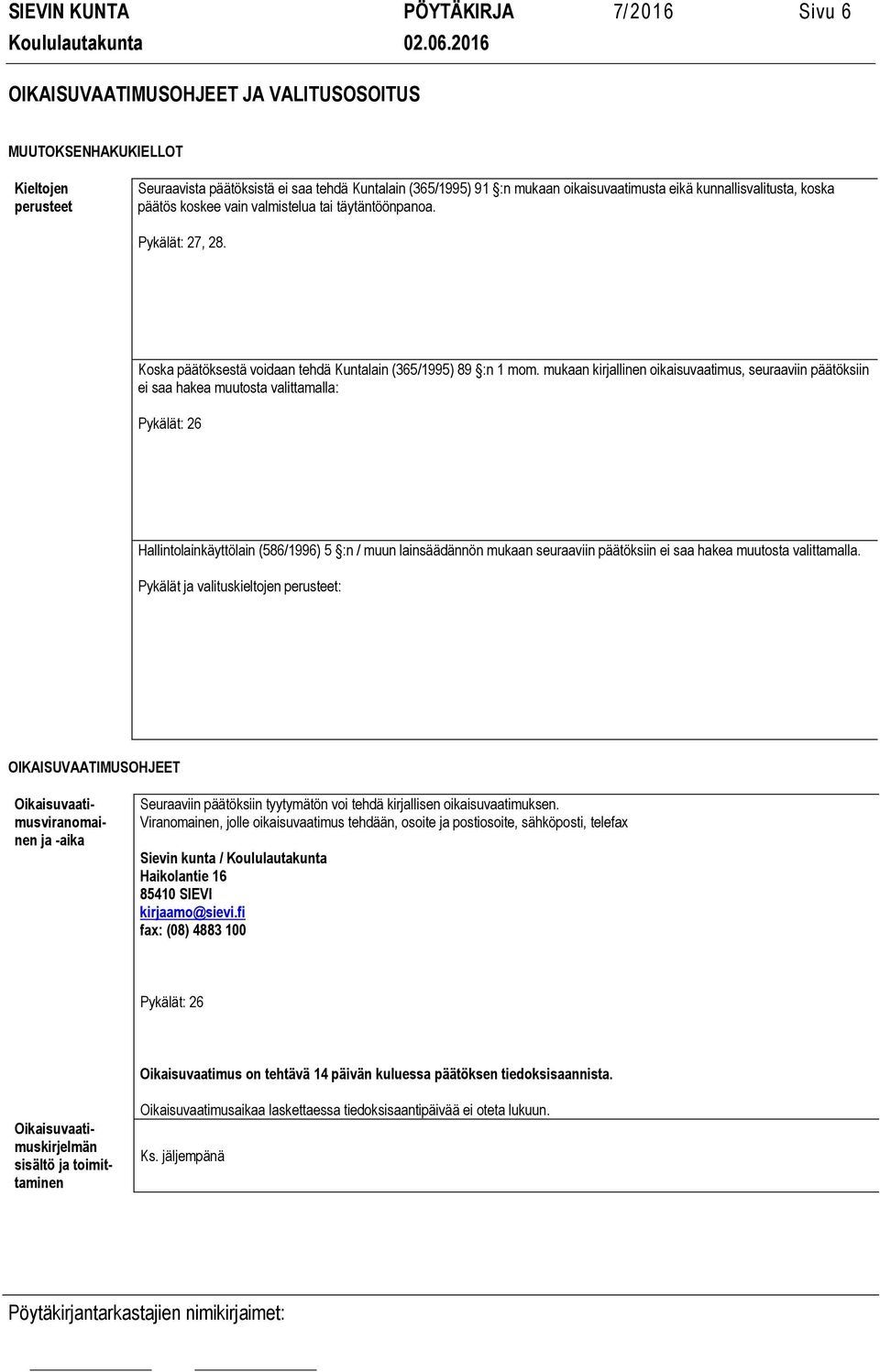 mukaan kirjallinen oikaisuvaatimus, seuraaviin päätöksiin ei saa hakea muutosta valittamalla: Pykälät: 26 Hallintolainkäyttölain (586/1996) 5 :n / muun lainsäädännön mukaan seuraaviin päätöksiin ei
