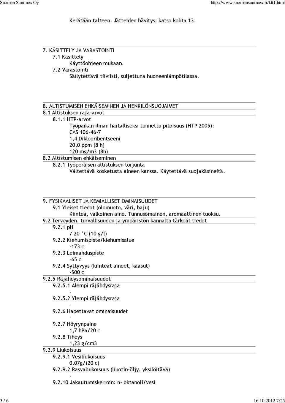 2 Altistumisen ehkäiseminen 8.2.1 Työperäisen altistuksen torjunta Vältettävä kosketusta aineen kanssa. Käytettävä suojakäsineitä. 9. FYSIKAALISET JA KEMIALLISET OMINAISUUDET 9.