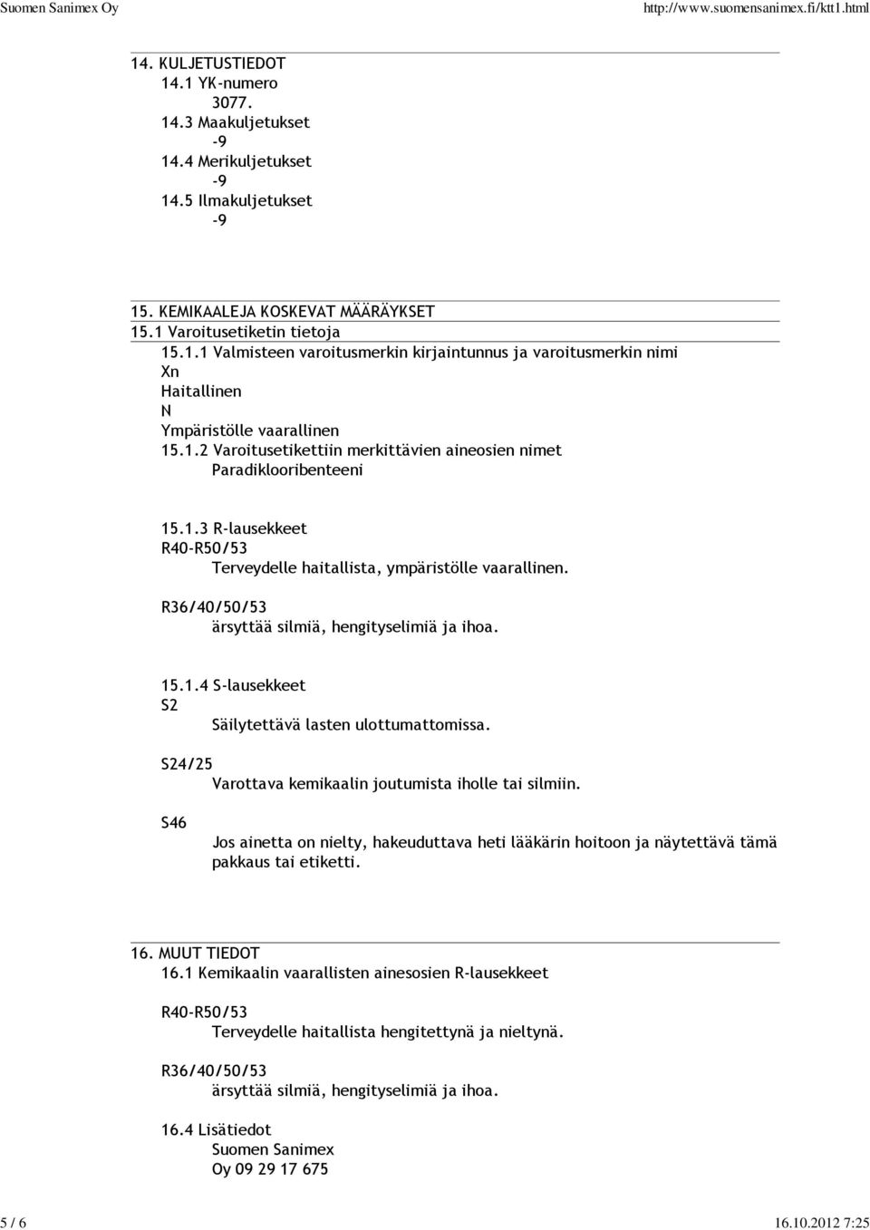 R36/40/50/53 ärsyttää silmiä, hengityselimiä ja ihoa. 15.1.4 Slausekkeet S2 Säilytettävä lasten ulottumattomissa. S24/25 Varottava kemikaalin joutumista iholle tai silmiin.