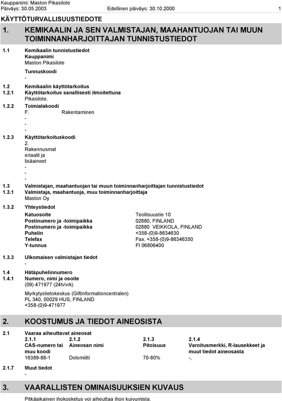 2.3 Käyttötarkoituskoodi 2. Rakennusmat eriaalit ja lisäaineet 1.3 Valmistajan, maahantuojan tai muun toiminnanharjoittajan tunnistustiedot 1.3.1 Valmistaja, maahantuoja, muu toiminnanharjoittaja Maston Oy 1.