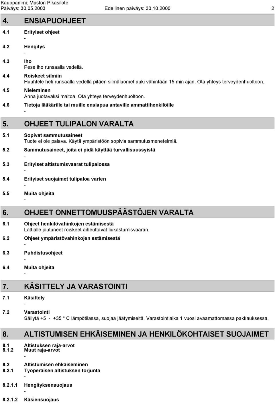 OHJEET TULIPALON VARALTA 5.1 Sopivat sammutusaineet Tuote ei ole palava. Käytä ympäristöön sopivia sammutusmenetelmiä. 5.2 Sammutusaineet, joita ei pidä käyttää turvallisuussyistä 5.