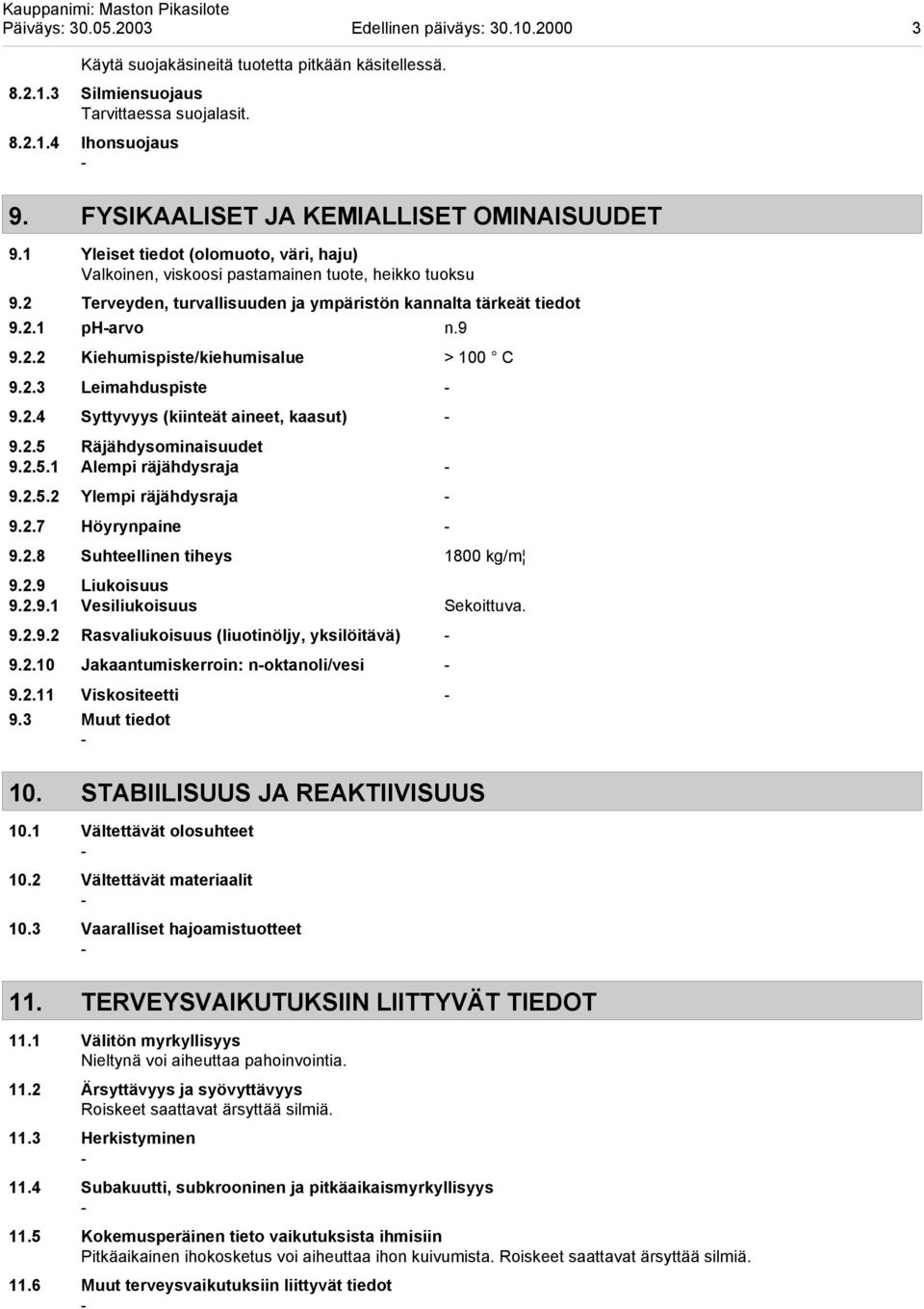 2 Terveyden, turvallisuuden ja ympäristön kannalta tärkeät tiedot 9.2.1 pharvo n.9 9.2.2 Kiehumispiste/kiehumisalue > 100 C 9.2.3 Leimahduspiste 9.2.4 Syttyvyys (kiinteät aineet, kaasut) 9.2.5 Räjähdysominaisuudet 9.