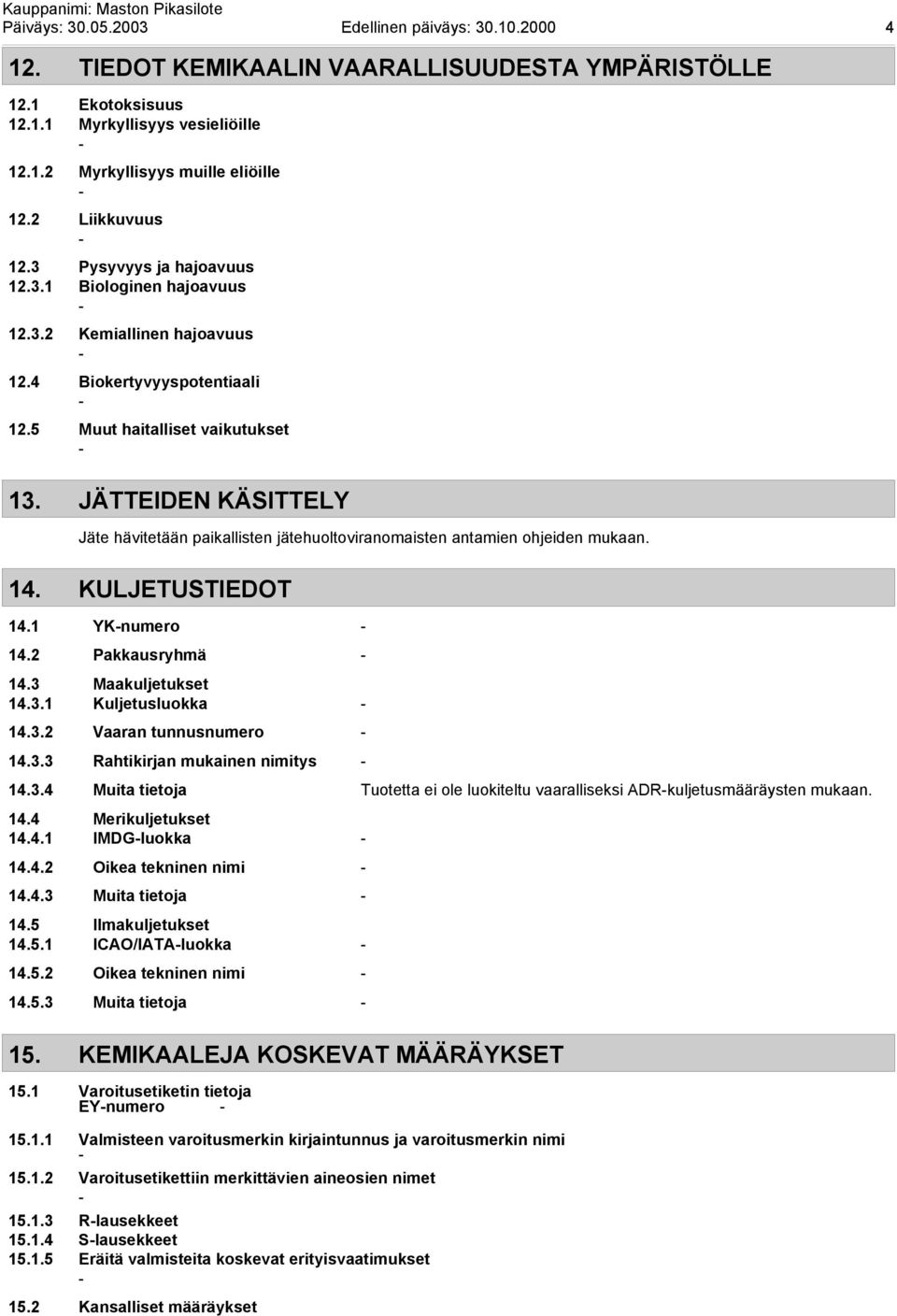 JÄTTEIDEN KÄSITTELY Jäte hävitetään paikallisten jätehuoltoviranomaisten antamien ohjeiden mukaan. 14. KULJETUSTIEDOT 14.1 YKnumero 14.2 Pakkausryhmä 14.3 Maakuljetukset 14.3.1 Kuljetusluokka 14.3.2 Vaaran tunnusnumero 14.