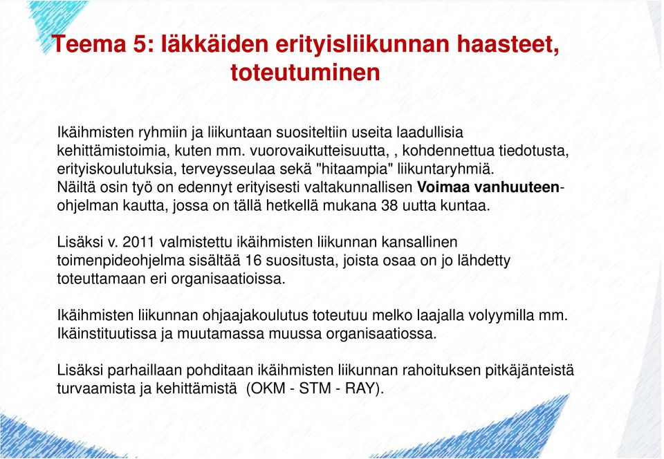 Näiltä osin työ on edennyt erityisesti valtakunnallisen Voimaa vanhuuteenohjelman kautta, jossa on tällä hetkellä mukana 38 uutta kuntaa. Lisäksi v.