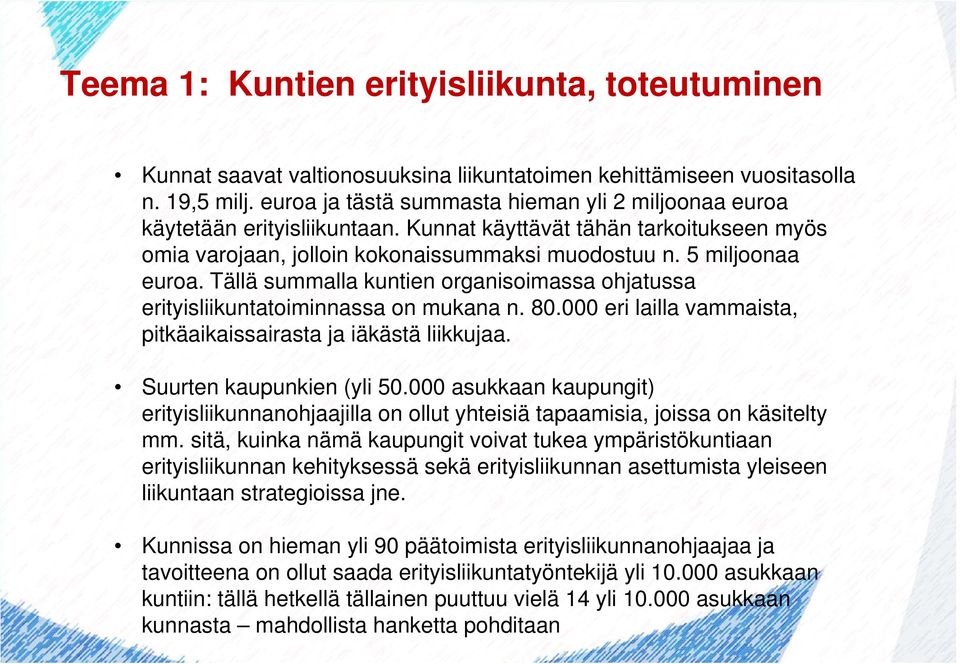 Tällä summalla kuntien organisoimassa ohjatussa erityisliikuntatoiminnassa on mukana n. 80.000 eri lailla vammaista, pitkäaikaissairasta ja iäkästä liikkujaa. Suurten kaupunkien (yli 50.