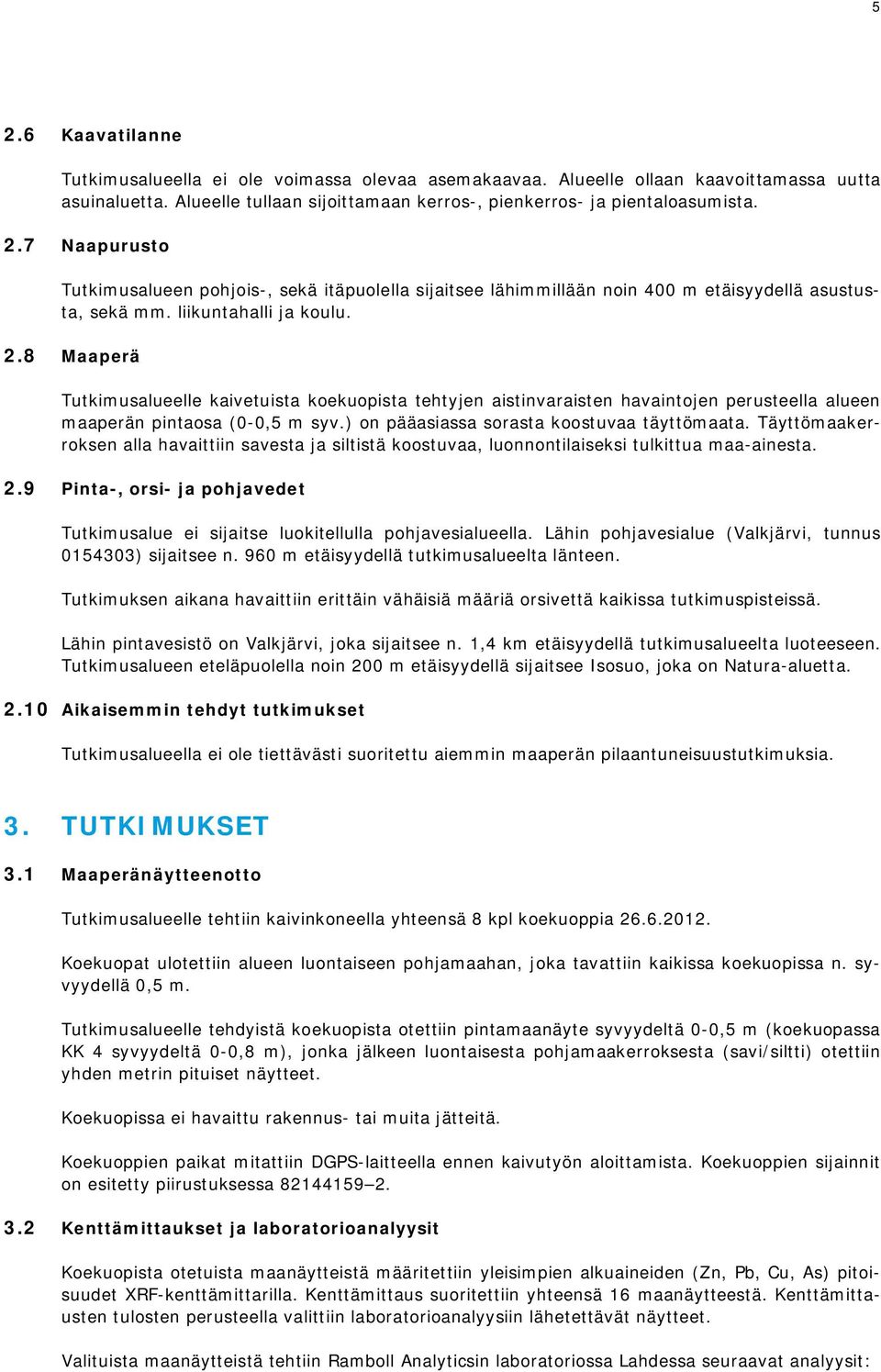 ) on pääasiassa sorasta koostuvaa täyttömaata. Täyttömaakerroksen alla havaittiin savesta ja siltistä koostuvaa, luonnontilaiseksi tulkittua maa-ainesta. 2.