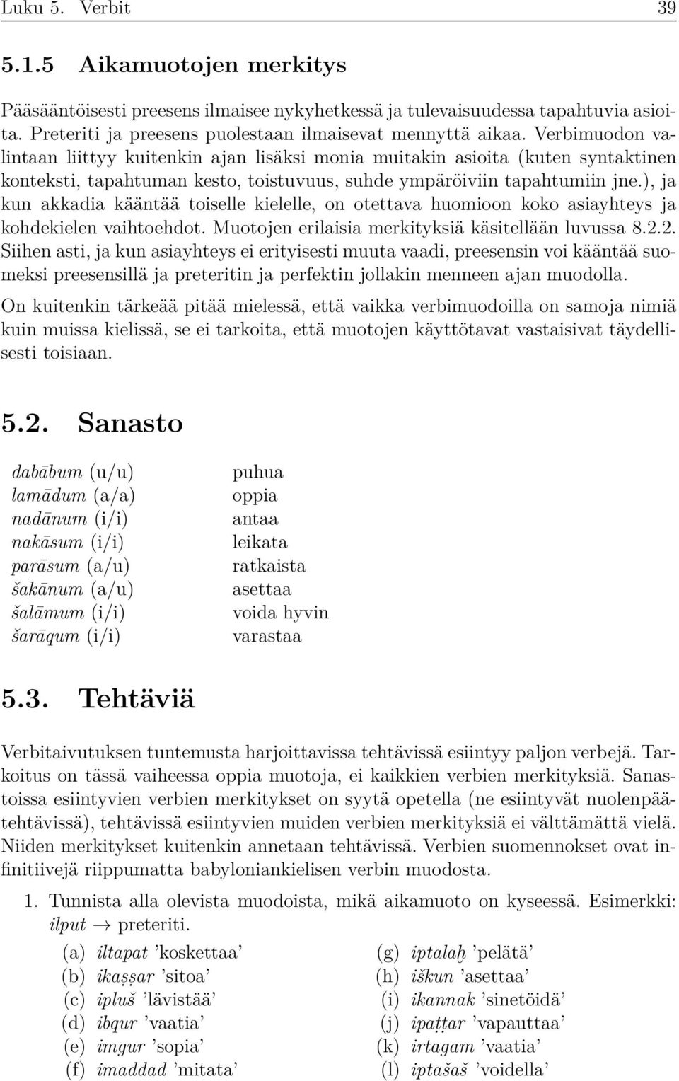 ), ja kun akkadia kääntää toiselle kielelle, on otettava huomioon koko asiayhteys ja kohdekielen vaihtoehdot. Muotojen erilaisia merkityksiä käsitellään luvussa 8.2.