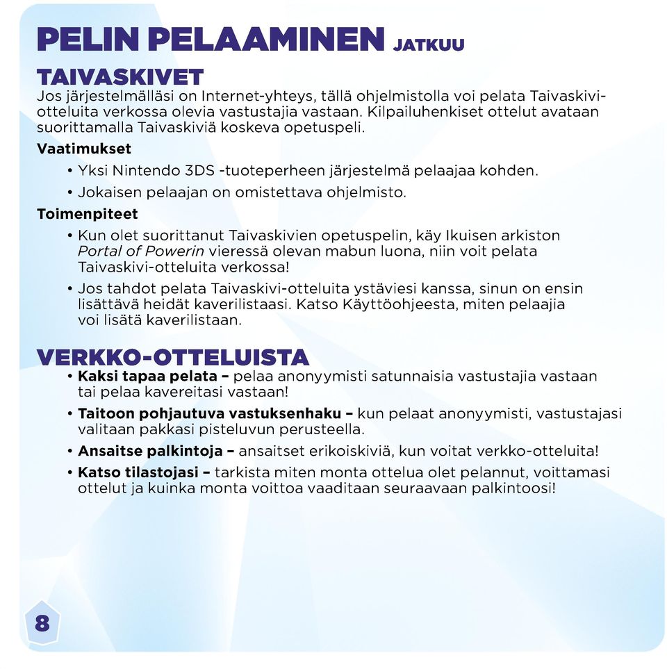 Toimenpiteet Kun olet suorittanut Taivaskivien opetuspelin, käy Ikuisen arkiston Portal of Powerin vieressä olevan mabun luona, niin voit pelata Taivaskivi-otteluita verkossa!