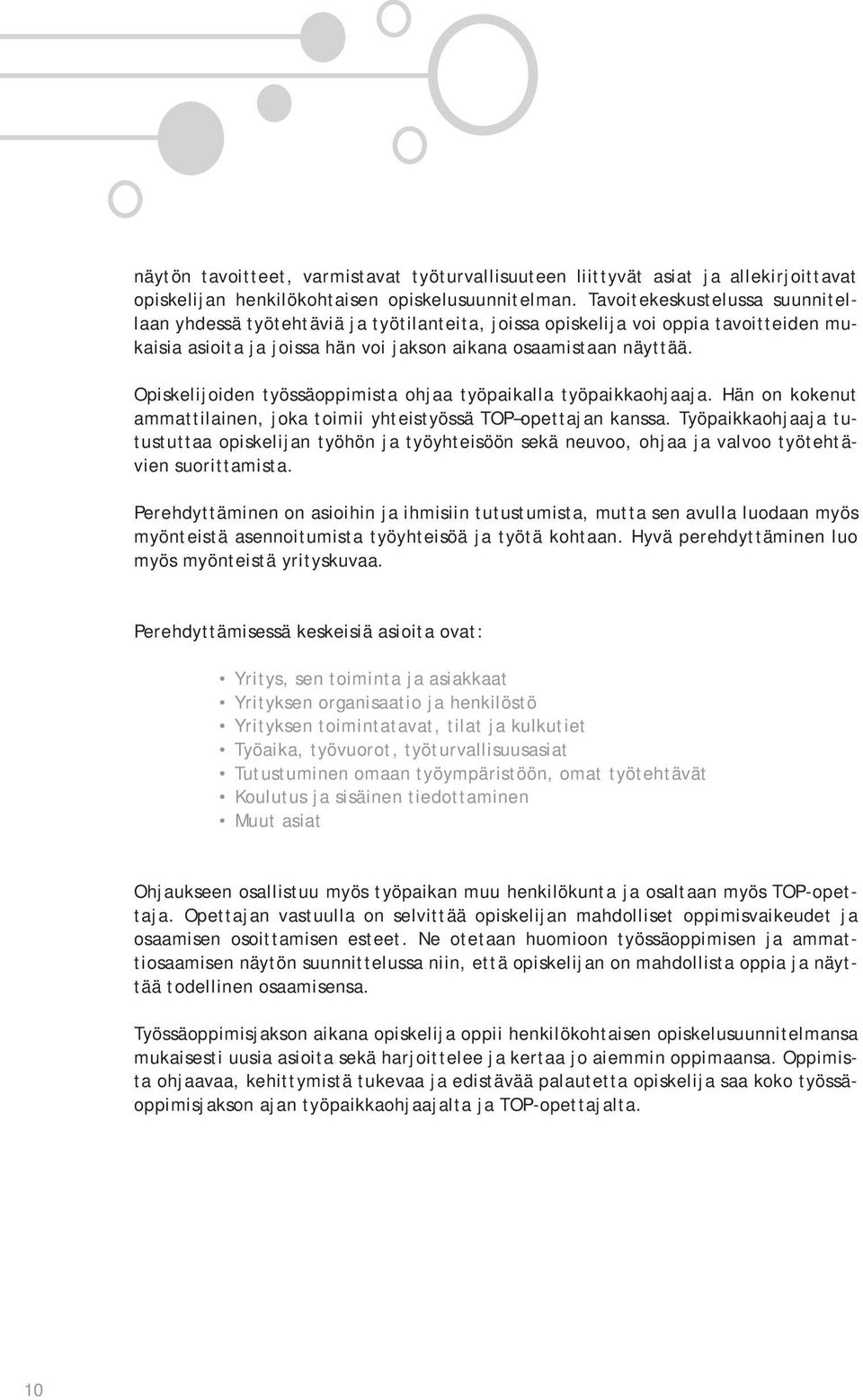 Opiskelijoiden työssäoppimista ohjaa työpaikalla työpaikkaohjaaja. Hän on kokenut ammattilainen, joka toimii yhteistyössä TOP opettajan kanssa.