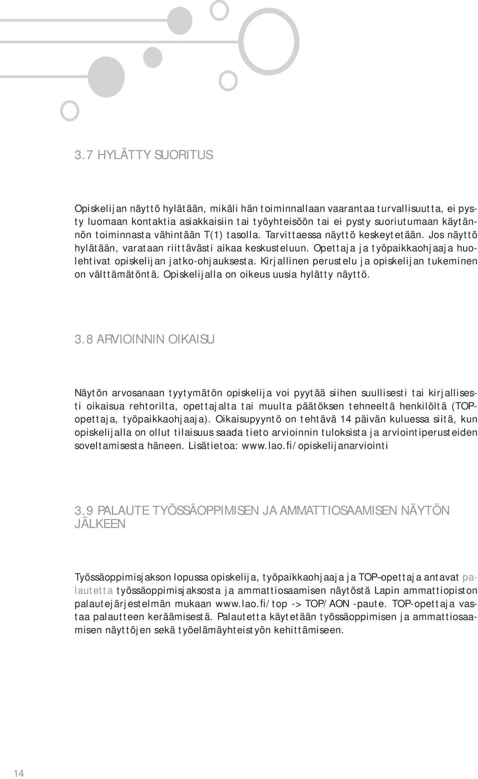 Opettaja ja työpaikkaohjaaja huolehtivat opiskelijan jatko-ohjauksesta. Kirjallinen perustelu ja opiskelijan tukeminen on välttämätöntä. Opiskelijalla on oikeus uusia hylätty näyttö. 3.
