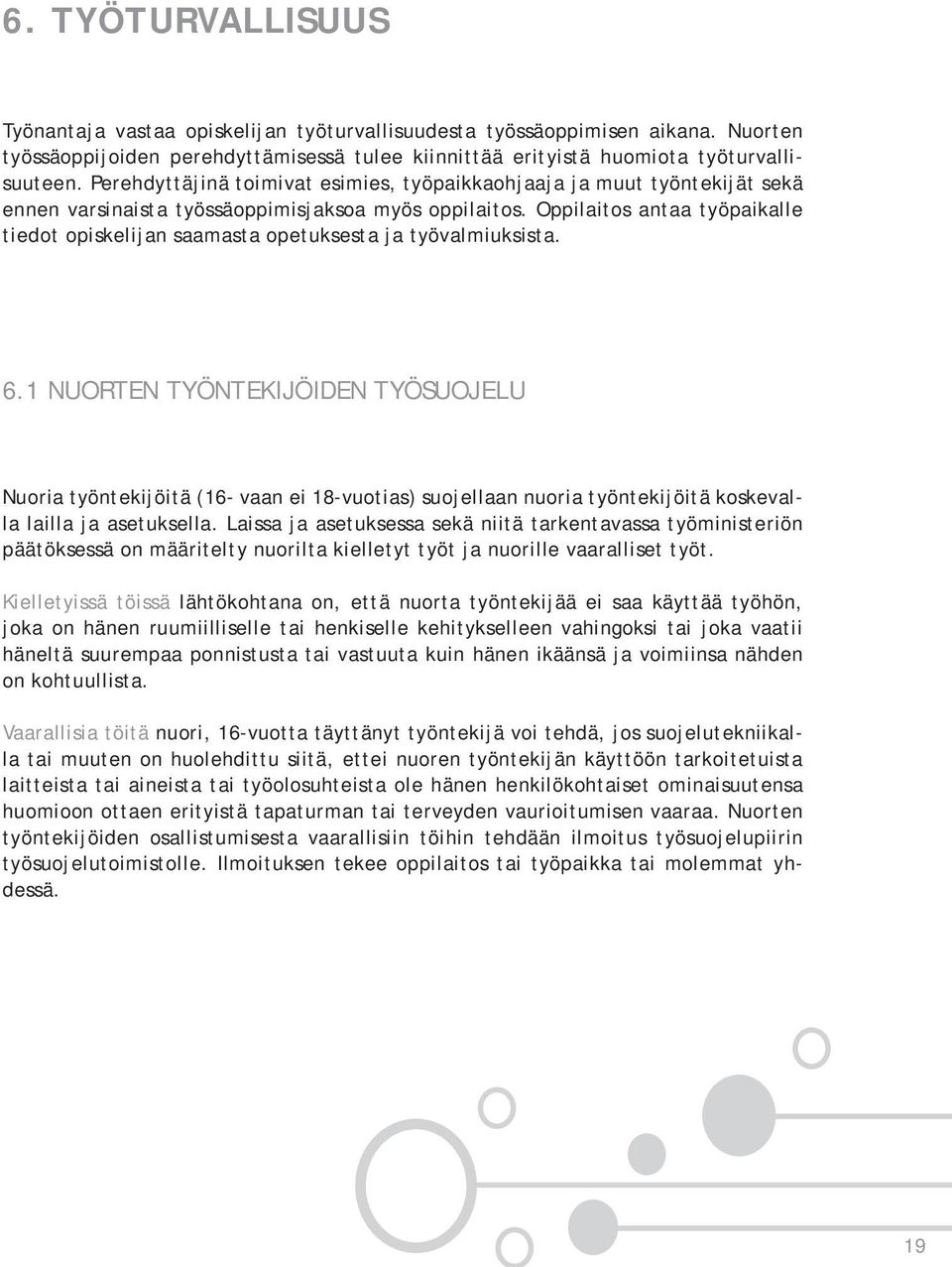 Oppilaitos antaa työpaikalle tiedot opiskelijan saamasta opetuksesta ja työvalmiuksista. 6.