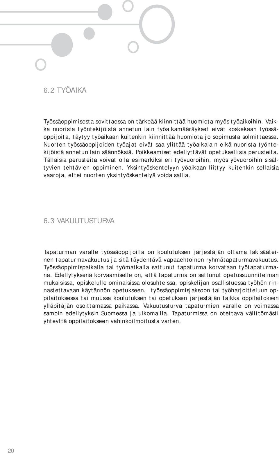Nuorten työssäoppijoiden työajat eivät saa ylittää työaikalain eikä nuorista työntekijöistä annetun lain säännöksiä. Poikkeamiset edellyttävät opetuksellisia perusteita.