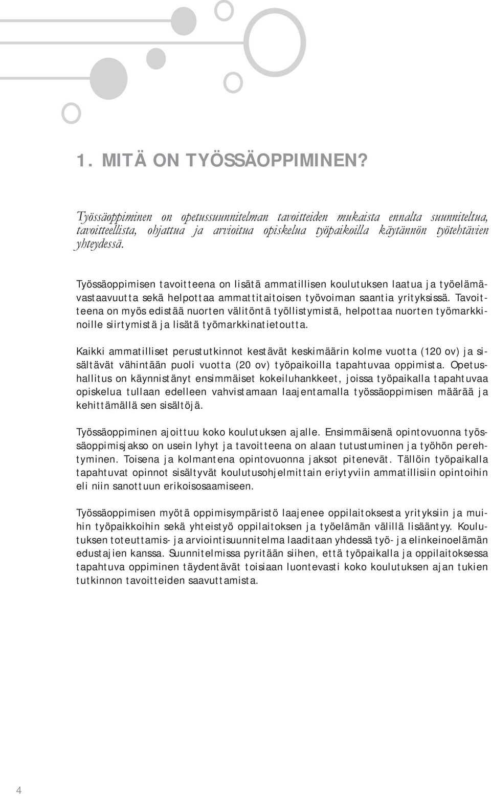 Työssäoppimisen tavoitteena on lisätä ammatillisen koulutuksen laatua ja työelämävastaavuutta sekä helpottaa ammattitaitoisen työvoiman saantia yrityksissä.