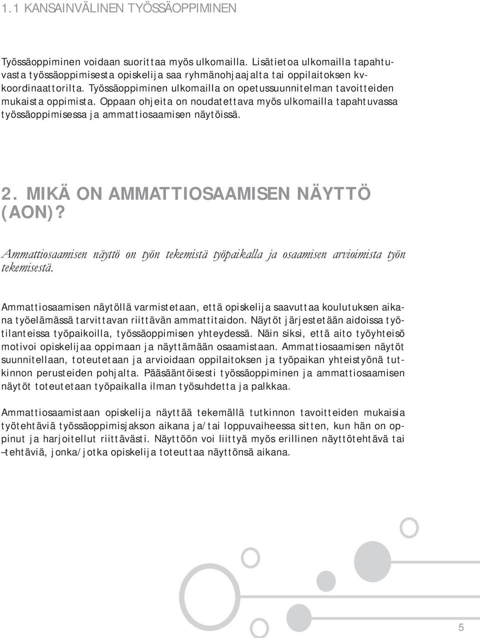 Työssäoppiminen ulkomailla on opetussuunnitelman tavoitteiden mukaista oppimista. Oppaan ohjeita on noudatettava myös ulkomailla tapahtuvassa työssäoppimisessa ja ammattiosaamisen näytöissä. 2.