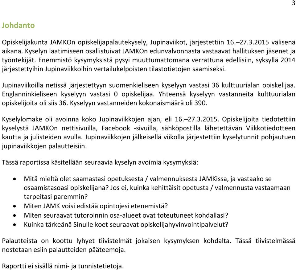 Eemmistö kysymyksistä pysyi muuttumattomaa verrattua edellisii, syksyllä 2014 järjestettyihi Jupiaviikkoihi vertailukelpoiste tilastotietoje saamiseksi.