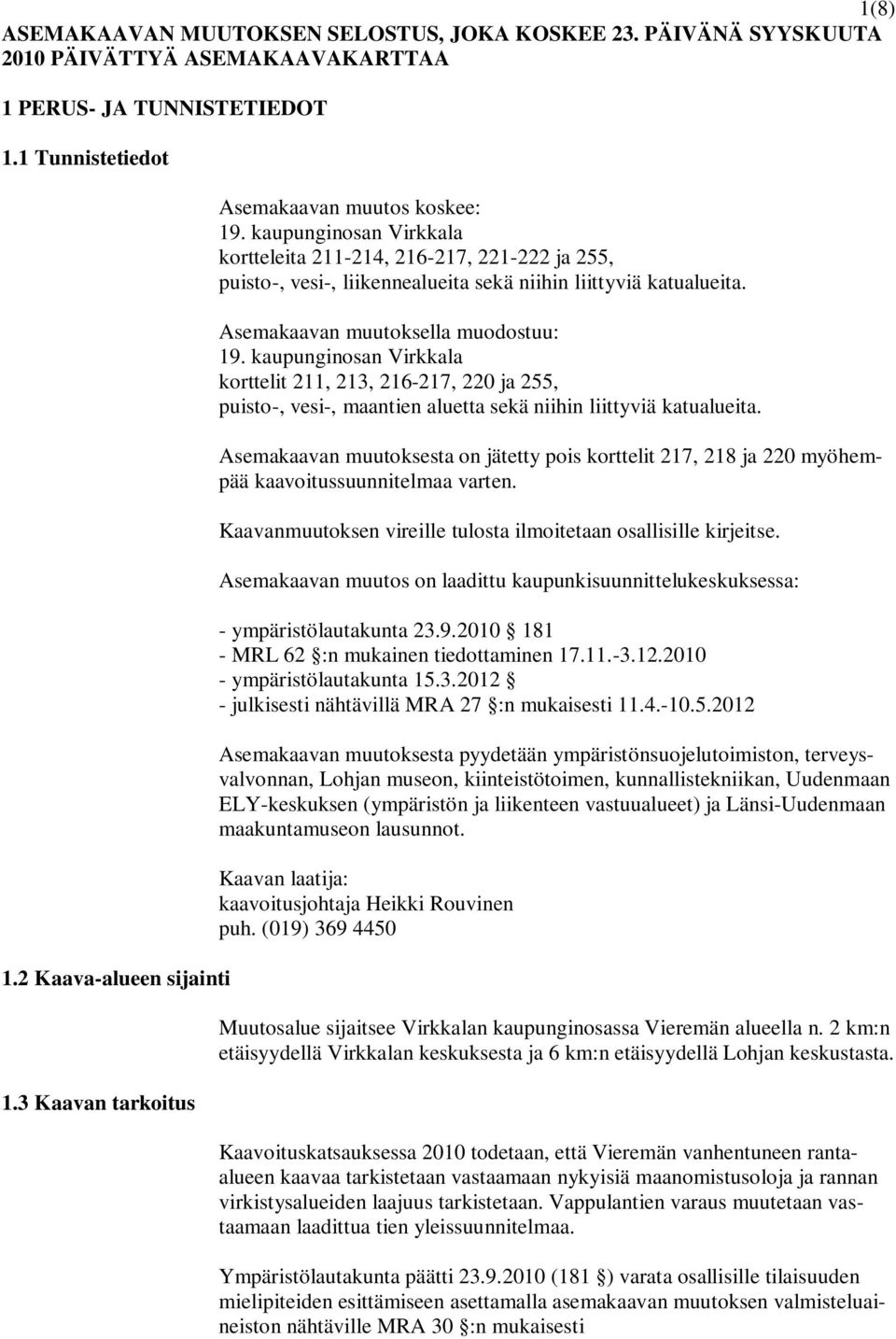 Asemakaavan muutoksella muodostuu: 19. kaupunginosan Virkkala korttelit 211, 213, 216-217, 220 ja 255, puisto-, vesi-, maantien aluetta sekä niihin liittyviä katualueita.