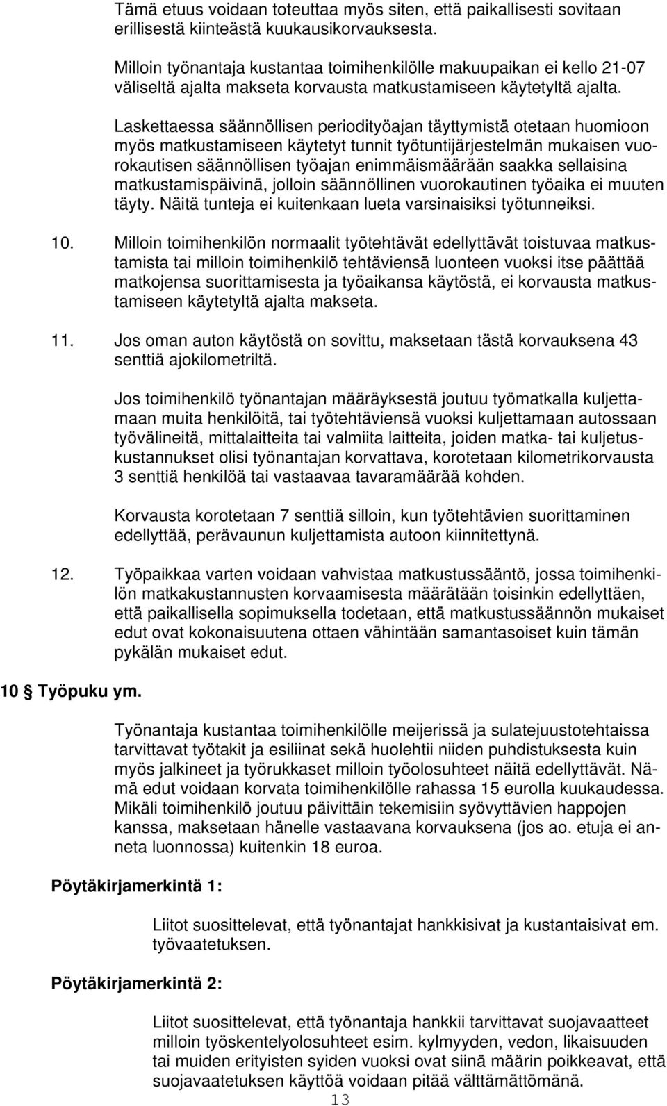 Laskettaessa säännöllisen periodityöajan täyttymistä otetaan huomioon myös matkustamiseen käytetyt tunnit työtuntijärjestelmän mukaisen vuorokautisen säännöllisen työajan enimmäismäärään saakka