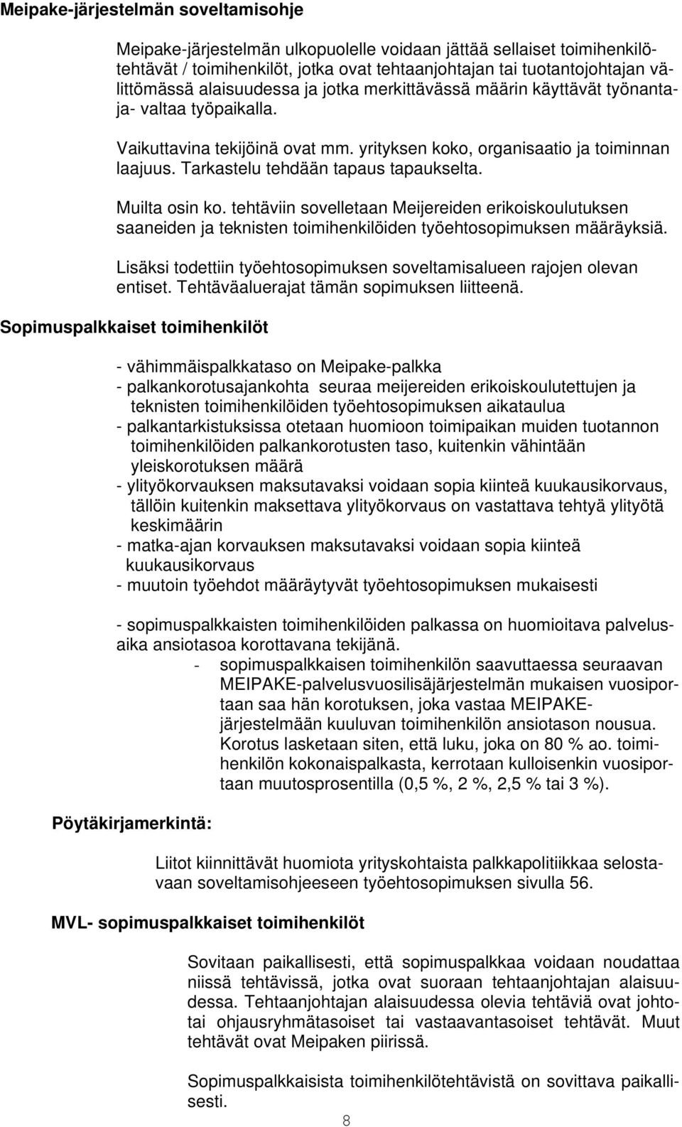 Tarkastelu tehdään tapaus tapaukselta. Muilta osin ko. tehtäviin sovelletaan Meijereiden erikoiskoulutuksen saaneiden ja teknisten toimihenkilöiden työehtosopimuksen määräyksiä.