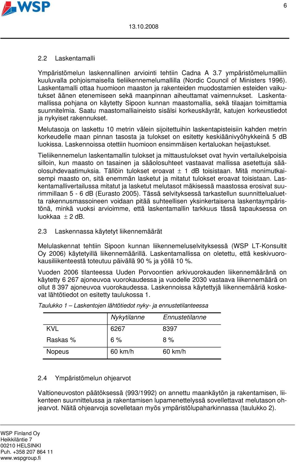 Laskentamallissa pohjana on käytetty Sipoon kunnan maastomallia, sekä tilaajan toimittamia suunnitelmia. Saatu maastomalliaineisto sisälsi korkeuskäyrät, katujen korkeustiedot ja nykyiset rakennukset.