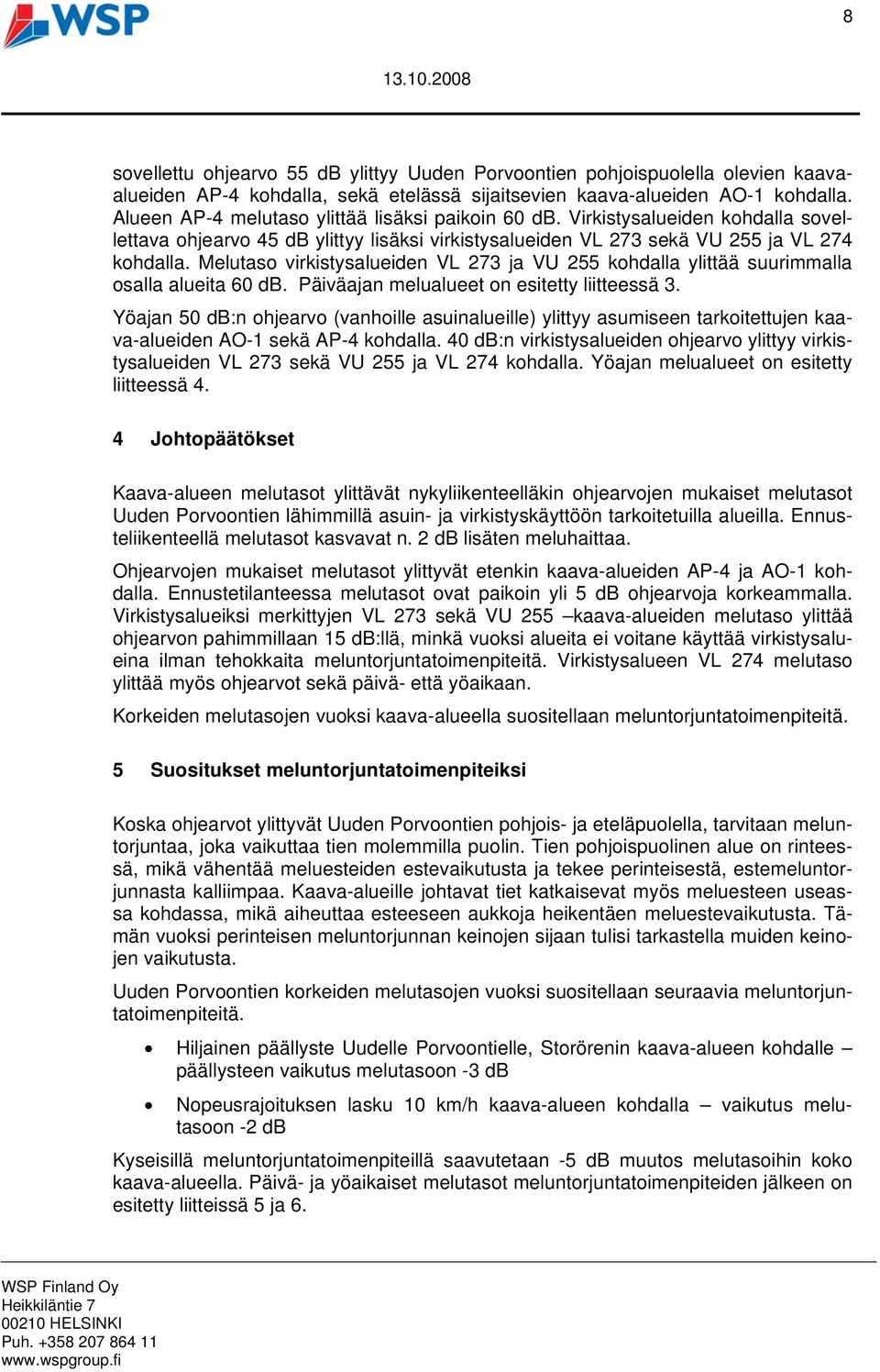 Melutaso virkistysalueiden VL 273 ja VU 255 kohdalla ylittää suurimmalla osalla alueita 60 db. Päiväajan melualueet on esitetty liitteessä 3.