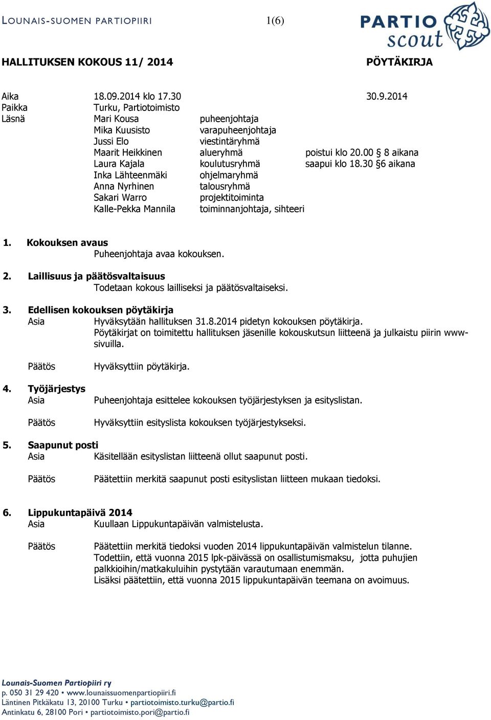 00 8 aikana Laura Kajala koulutusryhmä saapui klo 18.30 6 aikana Inka Lähteenmäki ohjelmaryhmä Anna Nyrhinen talousryhmä Sakari Warro projektitoiminta Kalle-Pekka Mannila toiminnanjohtaja, sihteeri 1.