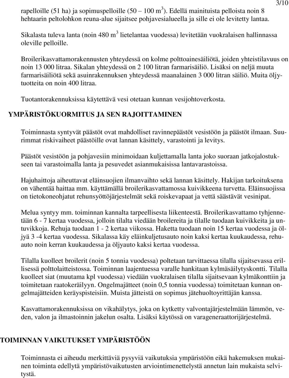 Broilerikasvattamorakennusten yhteydessä on kolme polttoainesäiliötä, joiden yhteistilavuus on noin 13 000 litraa. Sikalan yhteydessä on 2 100 litran farmarisäiliö.