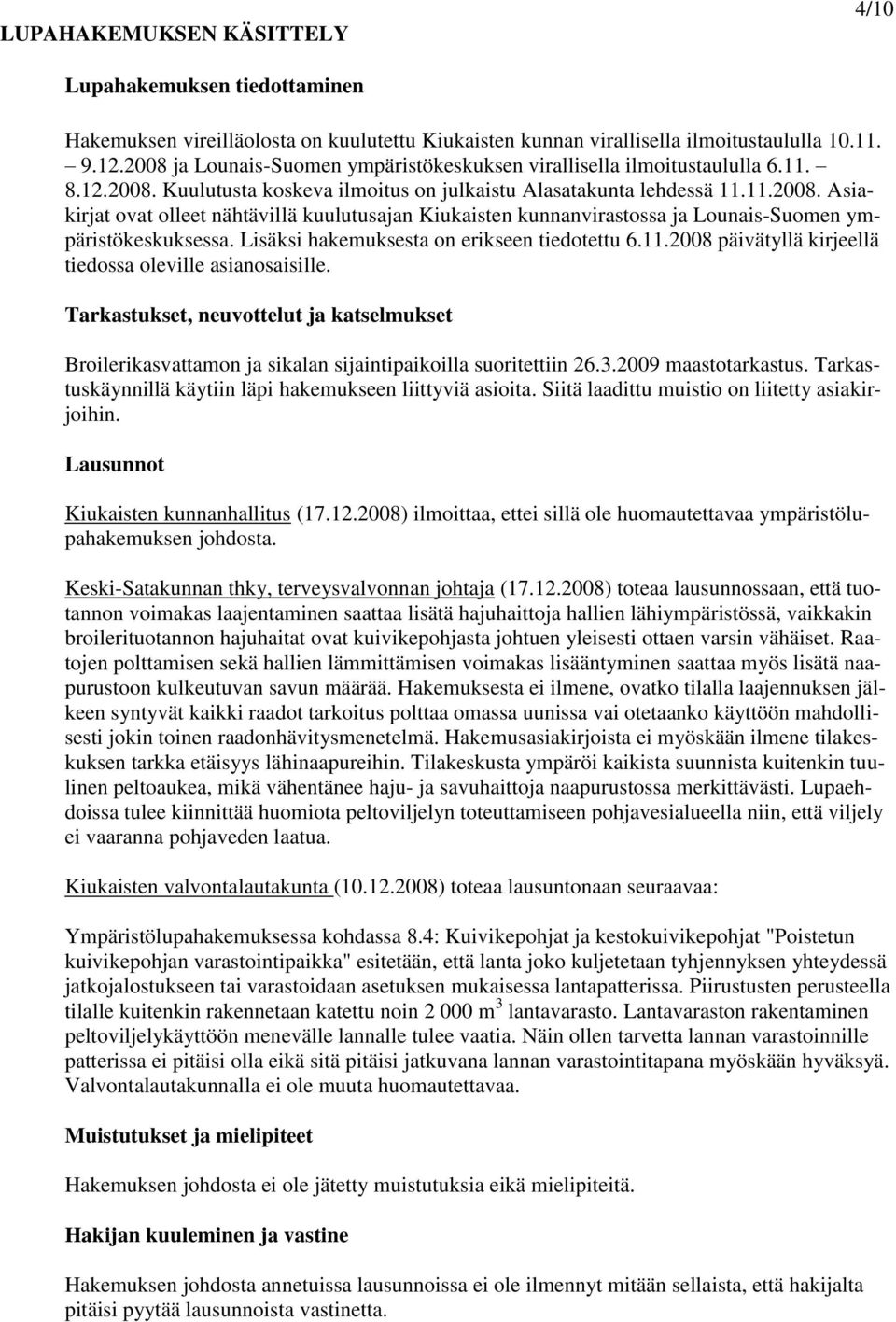 Lisäksi hakemuksesta on erikseen tiedotettu 6.11.2008 päivätyllä kirjeellä tiedossa oleville asianosaisille.