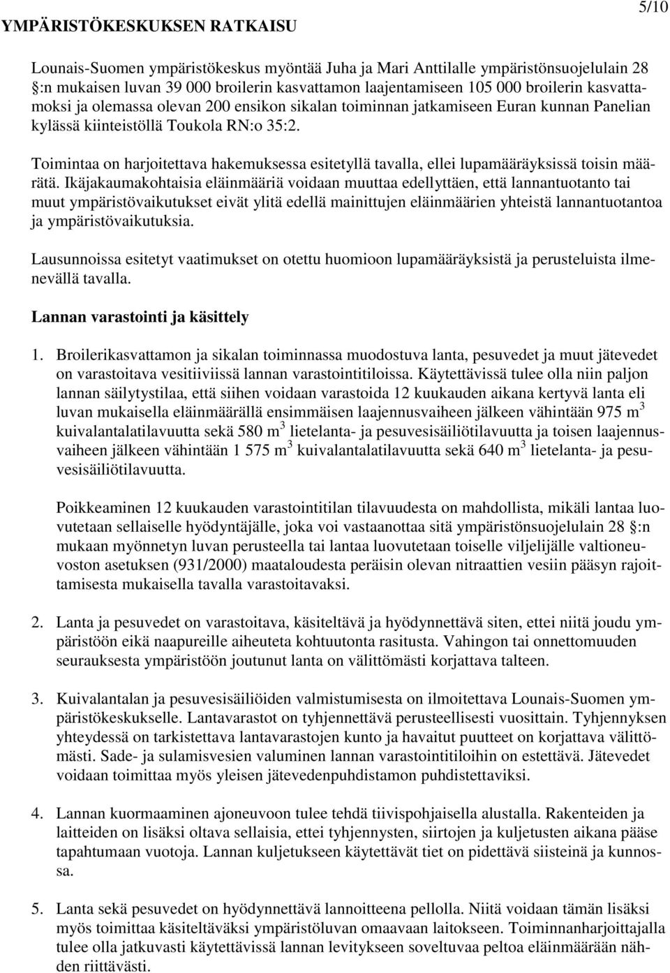 Toimintaa on harjoitettava hakemuksessa esitetyllä tavalla, ellei lupamääräyksissä toisin määrätä.