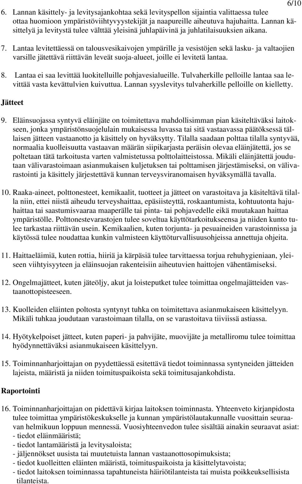 Lantaa levitettäessä on talousvesikaivojen ympärille ja vesistöjen sekä lasku- ja valtaojien varsille jätettävä riittävän leveät suoja-alueet, joille ei levitetä lantaa. 8.