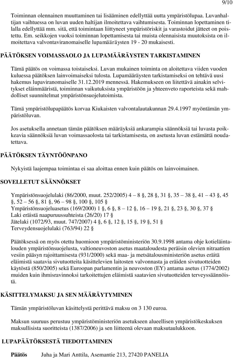 seikkojen vuoksi toiminnan lopettamisesta tai muista olennaisista muutoksista on ilmoitettava valvontaviranomaiselle lupamääräysten 19-20 mukaisesti.