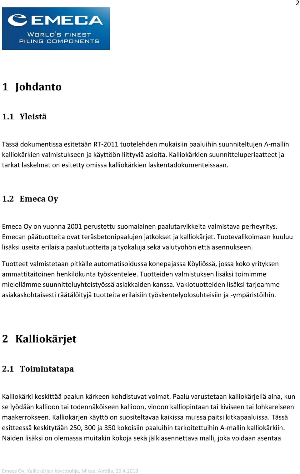 2 Emeca Oy Emeca Oy on vuonna 2001 perustettu suomalainen paalutarvikkeita valmistava perheyritys. Emecan päätuotteita ovat teräsbetonipaalujen jatkokset ja kalliokärjet.