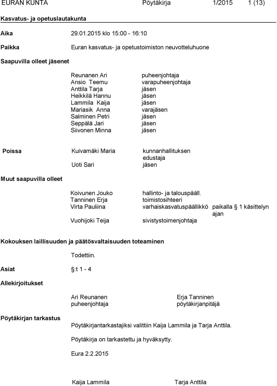 2015 klo 15:00-16:10 Paikka Euran kasvatus- ja opetustoimiston neuvotteluhuone Saapuvilla olleet et Reunanen Ari Ansio Teemu Anttila Tarja Heikkilä Hannu Lammila Kaija Mariasik Anna Salminen Petri