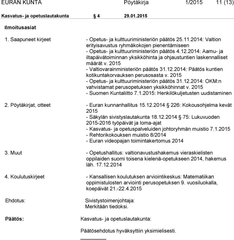 2015 - Opetus- ja kulttuuriministeriön päätös 31.12.2014: OKM:n vahvistamat perusopetuksen yksikköhinnat v. 2015 - Suomen Kuntaliitto 7.1.2015: Henkilökuljetusten uudistaminen 2.