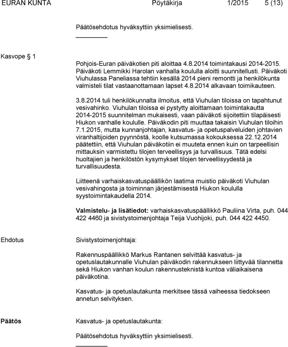 2014 alkavaan toimikauteen. 3.8.2014 tuli henkilökunnalta ilmoitus, että Viuhulan tiloissa on tapahtunut vesivahinko.