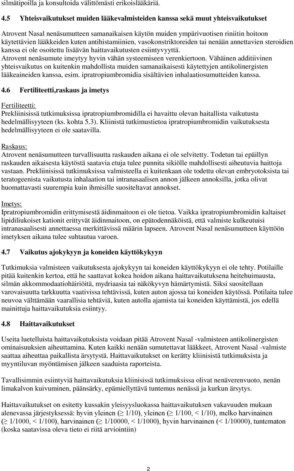 antihistamiinien, vasokonstriktoreiden tai nenään annettavien steroidien kanssa ei ole osoitettu lisäävän haittavaikutusten esiintyvyyttä.