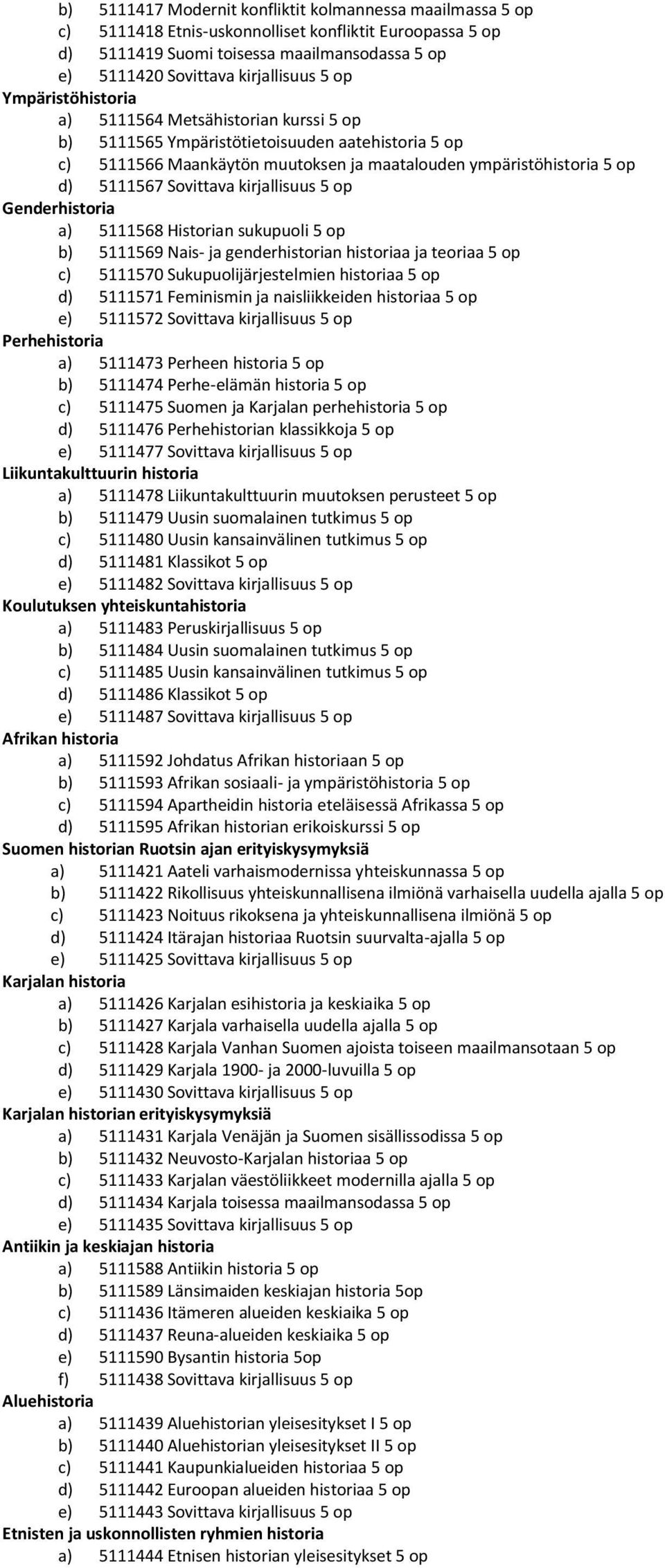 Sovittava kirjallisuus 5 op Genderhistoria a) 5111568 Historian sukupuoli 5 op b) 5111569 Nais- ja genderhistorian historiaa ja teoriaa 5 op c) 5111570 Sukupuolijärjestelmien historiaa 5 op d)