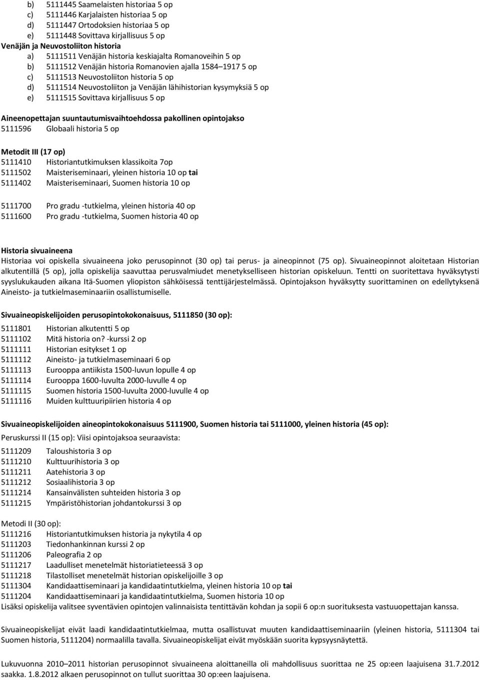 lähihistorian kysymyksiä 5 op e) 5111515 Sovittava kirjallisuus 5 op Aineenopettajan suuntautumisvaihtoehdossa pakollinen opintojakso 5111596 Globaali historia 5 op Metodit III (17 op) 5111410