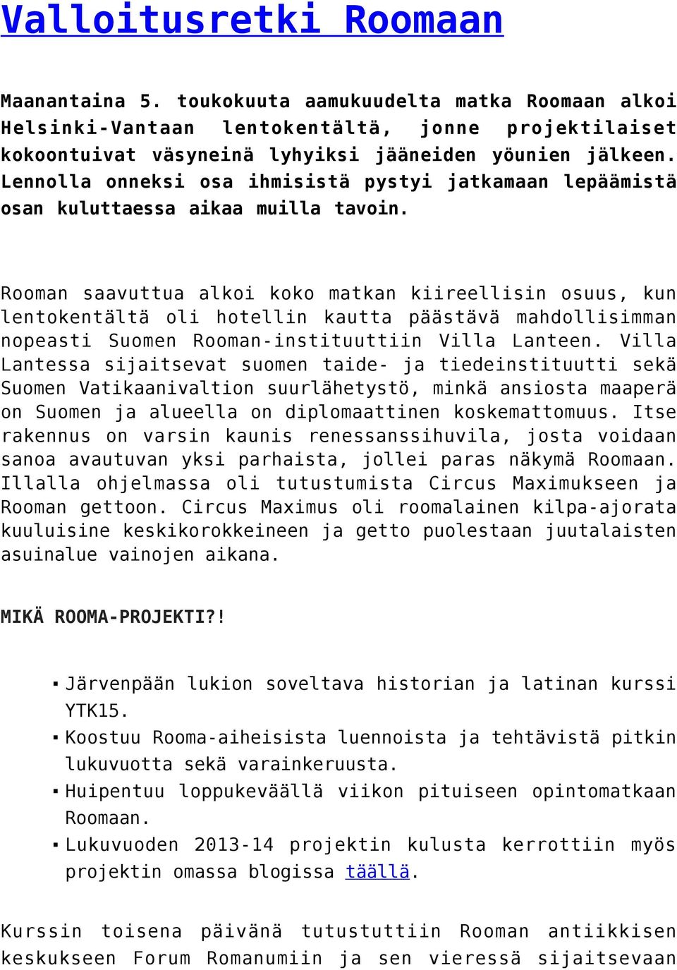 Rooman saavuttua alkoi koko matkan kiireellisin osuus, kun lentokentältä oli hotellin kautta päästävä mahdollisimman nopeasti Suomen Rooman-instituuttiin Villa Lanteen.