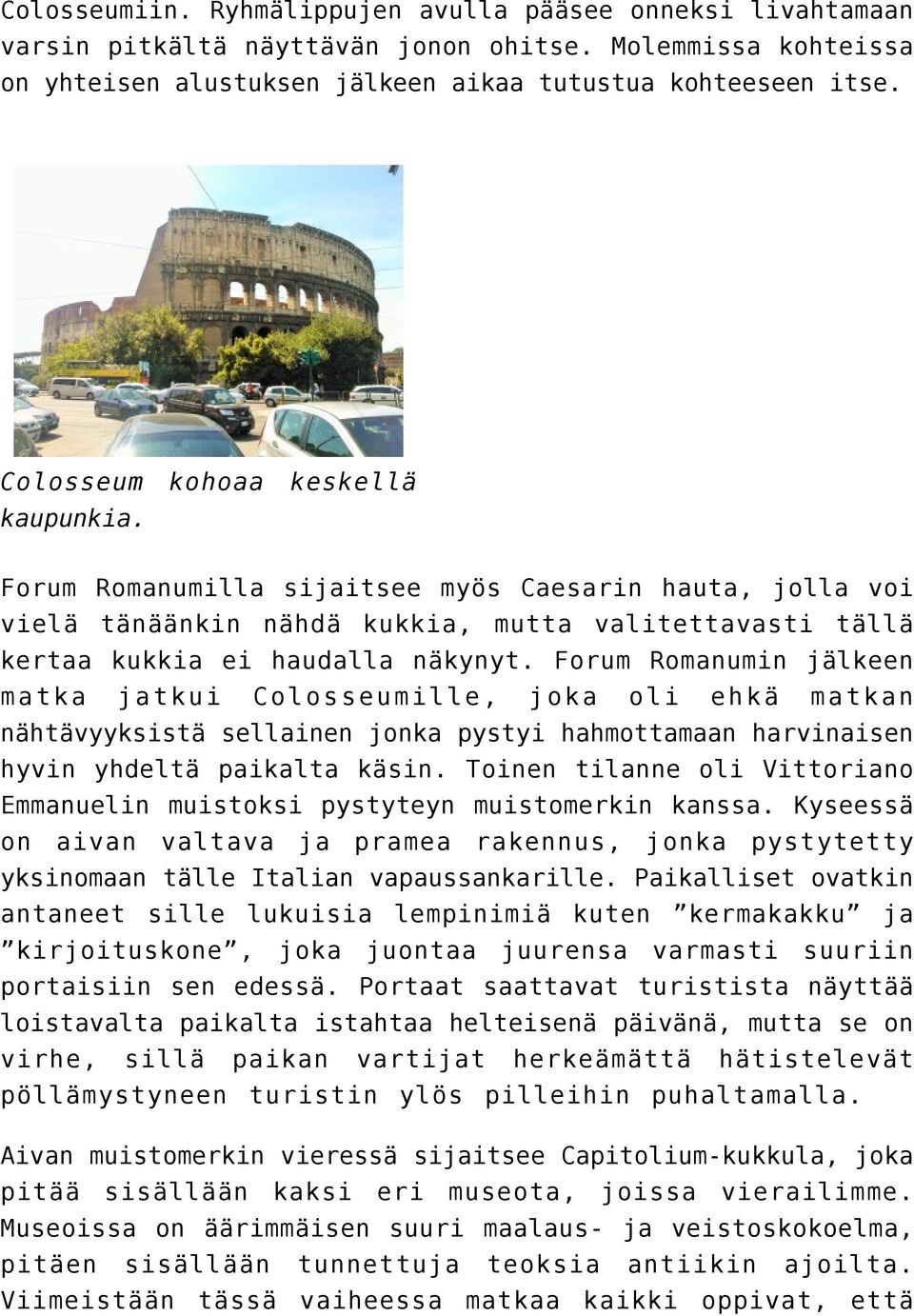 Forum Romanumin jälkeen matka jatkui Colosseumille, joka oli ehkä matkan nähtävyyksistä sellainen jonka pystyi hahmottamaan harvinaisen hyvin yhdeltä paikalta käsin.