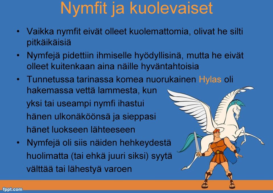 nuorukainen Hylas oli hakemassa vettä lammesta, kun yksi tai useampi nymfi ihastui hänen ulkonäköönsä ja sieppasi