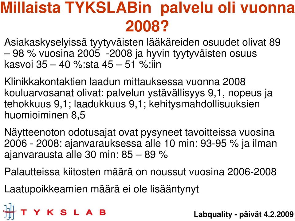 Klinikkakontaktien laadun mittauksessa vuonna 2008 kouluarvosanat olivat: palvelun ystävällisyys 9,1, nopeus ja tehokkuus 9,1; laadukkuus 9,1;