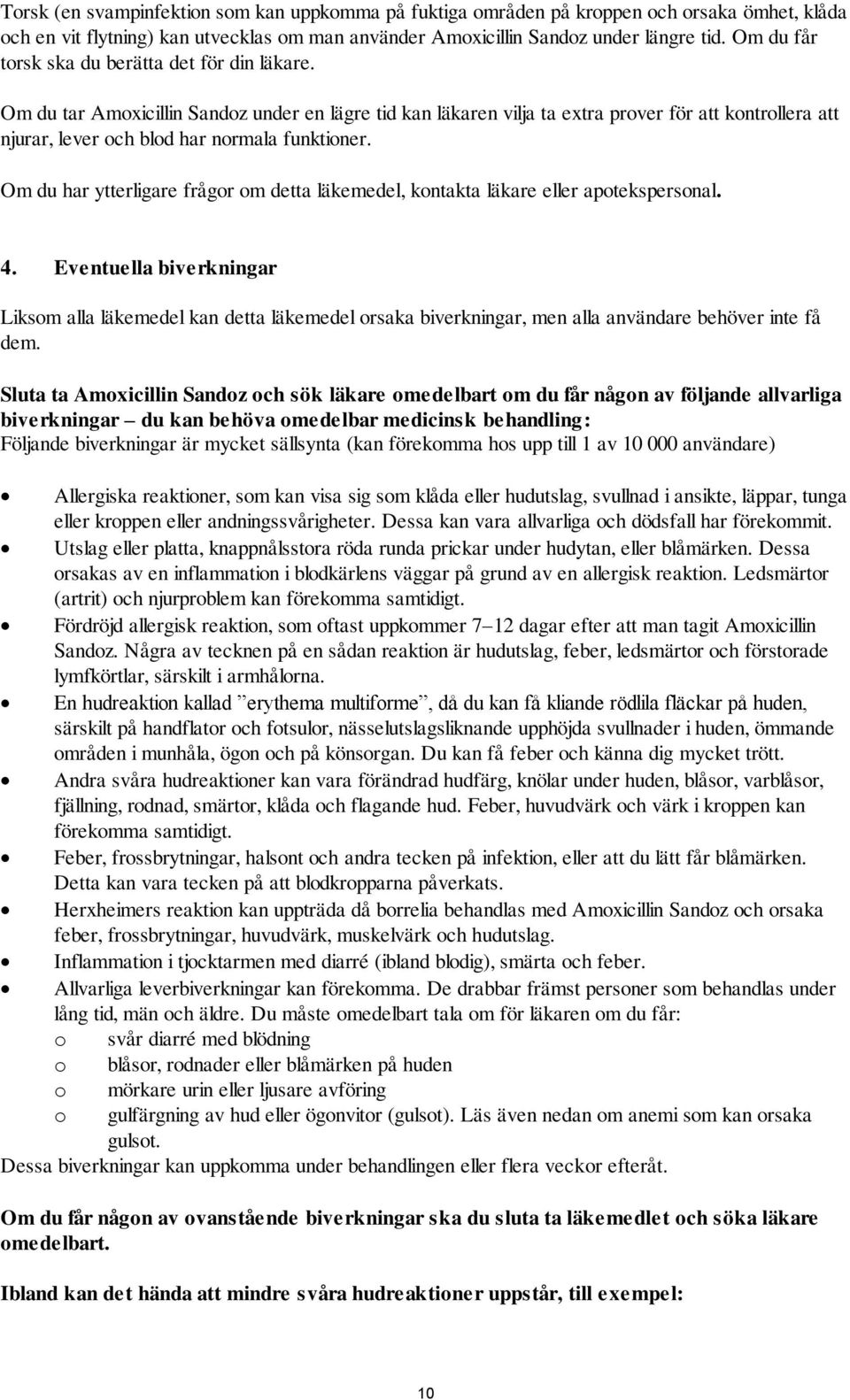 Om du tar Amoxicillin Sandoz under en lägre tid kan läkaren vilja ta extra prover för att kontrollera att njurar, lever och blod har normala funktioner.