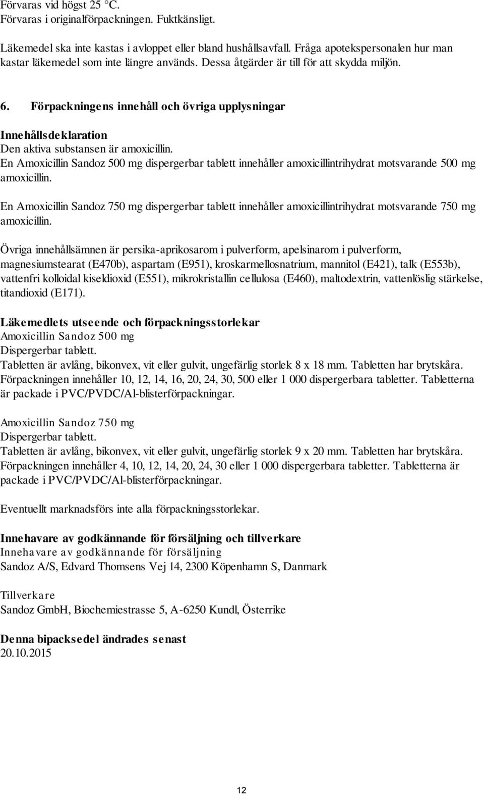 Förpackningens innehåll och övriga upplysningar Innehållsdeklaration Den aktiva substansen är amoxicillin.
