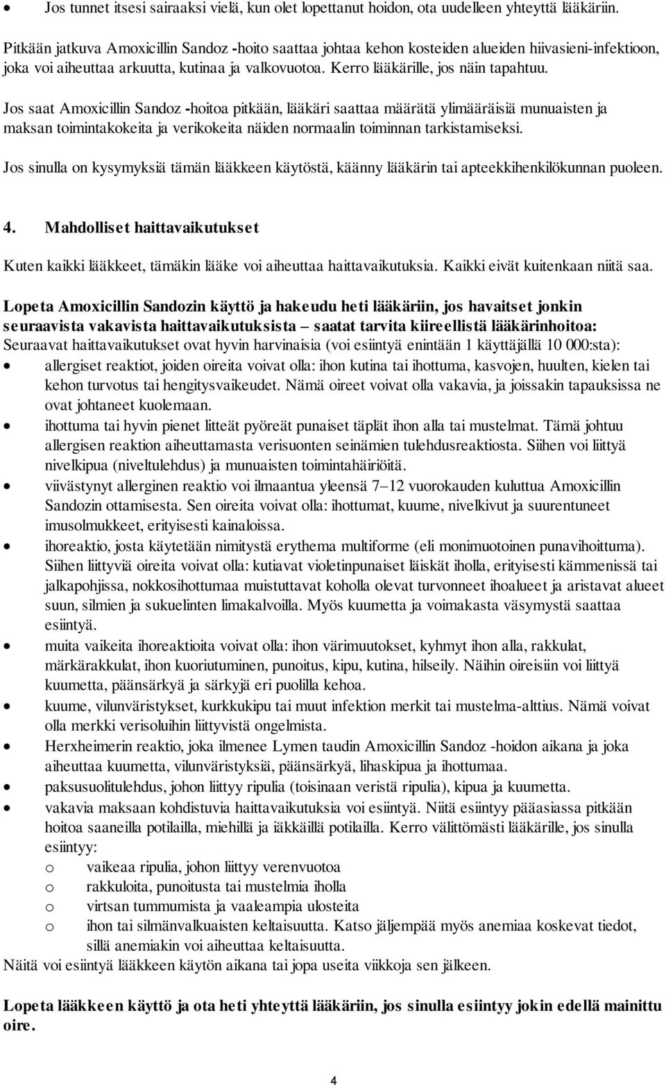Jos saat Amoxicillin Sandoz -hoitoa pitkään, lääkäri saattaa määrätä ylimääräisiä munuaisten ja maksan toimintakokeita ja verikokeita näiden normaalin toiminnan tarkistamiseksi.